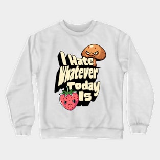 I Hate Whatever Today Is Crewneck Sweatshirt